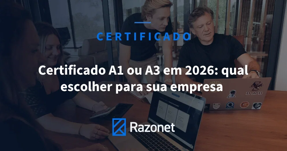 Certificado A1 ou A3 em 2026: qual escolher para sua empresa
